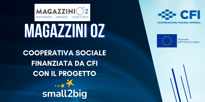 Imprese sociali che nascono e crescono, anche grazie alla capitalizzazione di CFI, all'interno del progetto europeo small2big: Magazzini Oz